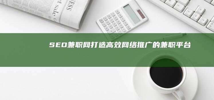 SEO兼职网：打造高效网络推广的兼职平台